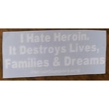 Window Decal - I Hate Heroin, It Destroys Lives, Families & Dreams - 3" x 8" - HeroinSupport.org